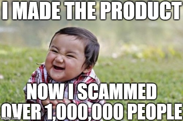 Evil Toddler Meme | I MADE THE PRODUCT NOW I SCAMMED OVER 1,000,000 PEOPLE | image tagged in memes,evil toddler | made w/ Imgflip meme maker