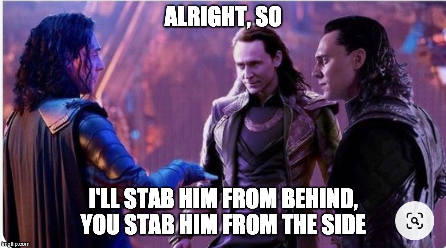 ALRIGHT, SO; I'LL STAB HIM FROM BEHIND, YOU STAB HIM FROM THE SIDE | image tagged in loki | made w/ Imgflip meme maker