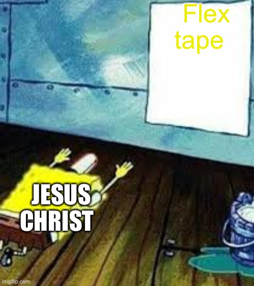 spongebob worship | Flex tape; JESUS CHRIST | image tagged in spongebob worship | made w/ Imgflip meme maker
