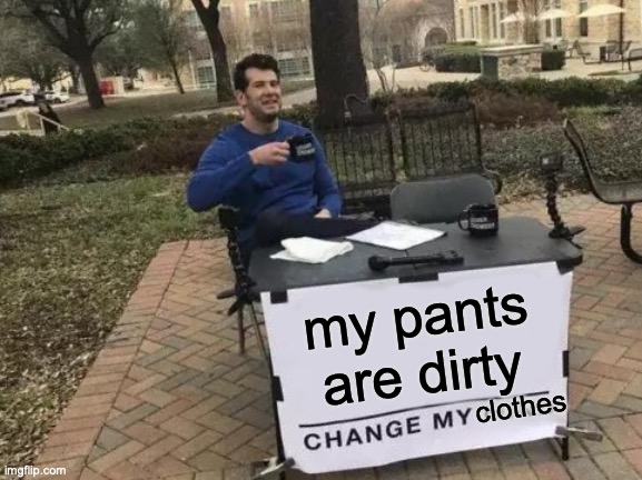 Change My Mind Meme | my pants are dirty; clothes | image tagged in memes,change my mind | made w/ Imgflip meme maker