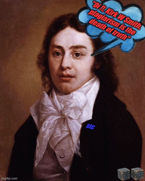 COLERIDGE | "Oi !!, Kirk W Smith,
plagiarism is the 
death of truth"; stc | image tagged in coleridge | made w/ Imgflip meme maker