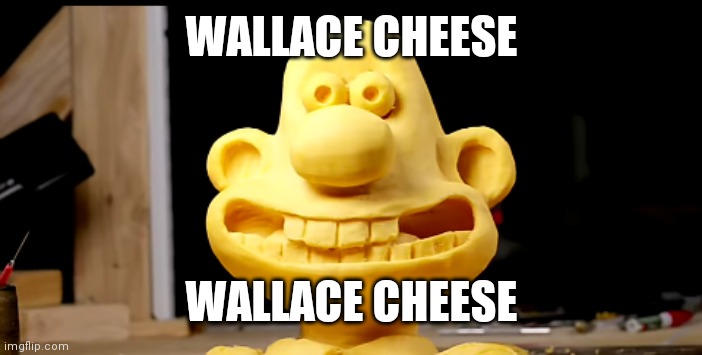 Evening, gromit. I've turned myself into cheese. I'm cheese wallace! | WALLACE CHEESE; WALLACE CHEESE | image tagged in wallace cheese,cheese | made w/ Imgflip meme maker