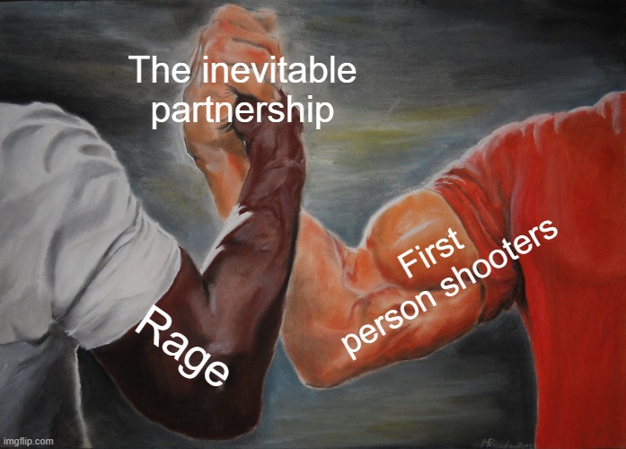 simply inevitable | The inevitable partnership; First person shooters; Rage | image tagged in memes,epic handshake,gaming,fps,rage,funny memes | made w/ Imgflip meme maker