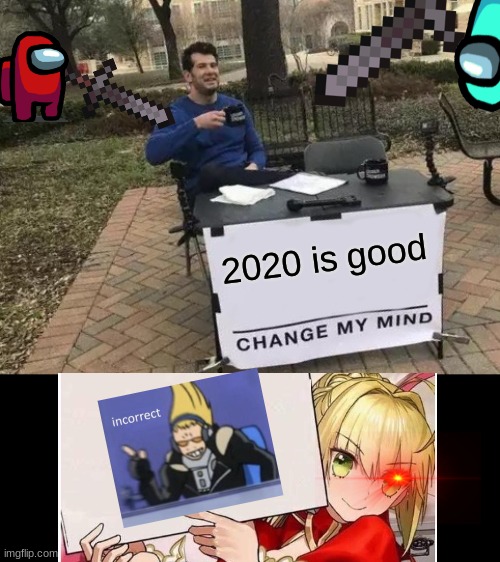 don't agree | 2020 is good | image tagged in memes,change my mind | made w/ Imgflip meme maker