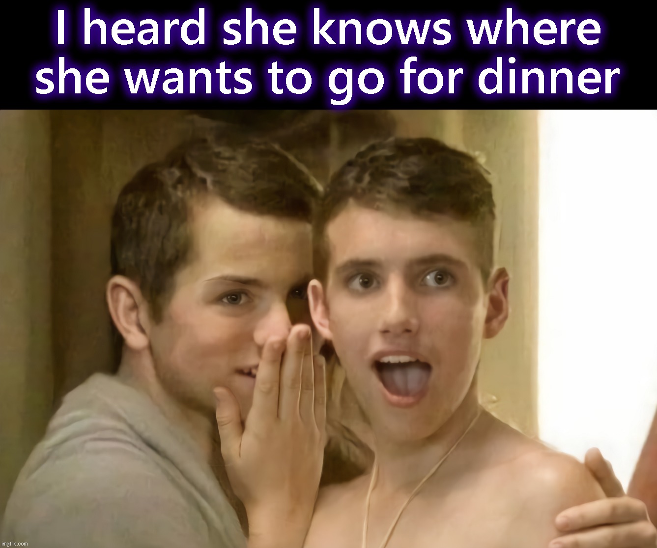 I heard she knows where she wants to go for dinner... | I heard she knows where
she wants to go for dinner | image tagged in funny | made w/ Imgflip meme maker