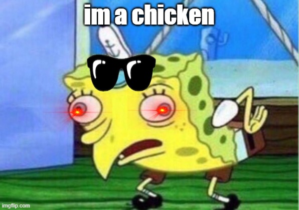 Mocking Spongebob Meme | im a chicken | image tagged in memes,mocking spongebob | made w/ Imgflip meme maker