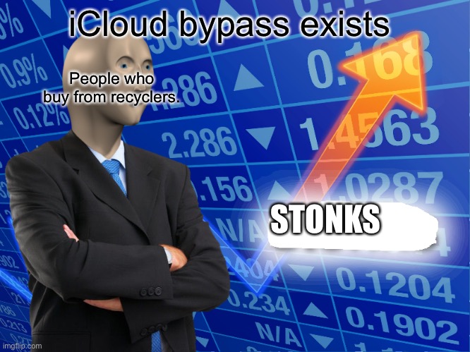 iCloud lock | iCloud bypass exists; People who buy from recyclers. STONKS | image tagged in money | made w/ Imgflip meme maker