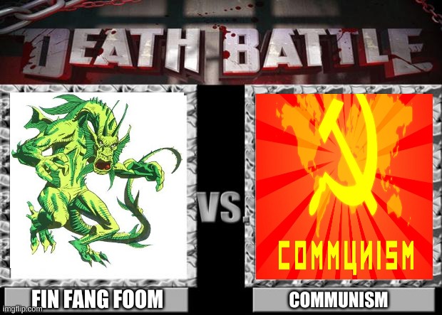 Fin fang foom vs Communism | FIN FANG FOOM; COMMUNISM | image tagged in death battle,politics,marvel,marvel comics,communism | made w/ Imgflip meme maker