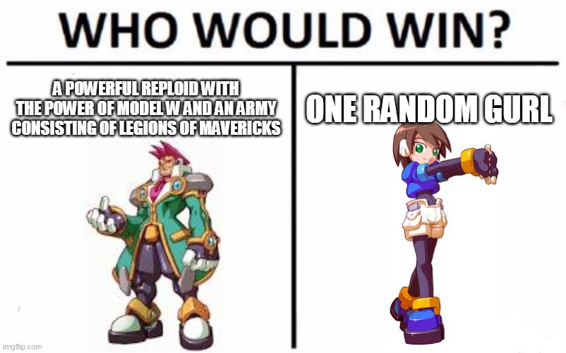 Who Would Win? | A POWERFUL REPLOID WITH THE POWER OF MODEL W AND AN ARMY CONSISTING OF LEGIONS OF MAVERICKS; ONE RANDOM GURL | image tagged in memes,who would win | made w/ Imgflip meme maker