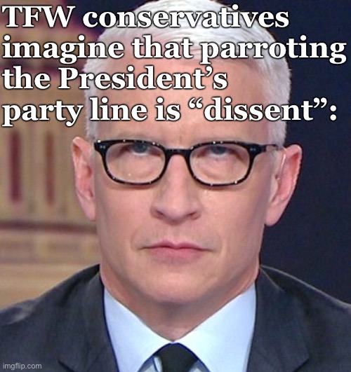 Here’s a hint: if you’re repeating lies from a billionaire who’s the most powerful man on earth, you’re not dissenting. | TFW conservatives imagine that parroting the President’s party line is “dissent”: | image tagged in anderson cooper eyeroll,free speech,president trump,freedom of speech,first amendment,propaganda | made w/ Imgflip meme maker