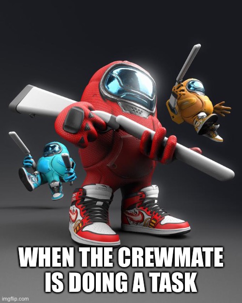 AirPod Shotty | WHEN THE CREWMATE IS DOING A TASK | image tagged in airpod shotty | made w/ Imgflip meme maker