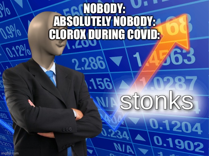 Literally tho | NOBODY:
ABSOLUTELY NOBODY:
CLOROX DURING COVID: | image tagged in stonks | made w/ Imgflip meme maker