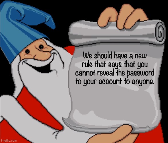 Wizard Wisdom | We should have a new rule that says that you cannot reveal the password to your account to anyone. | image tagged in wizard wisdom | made w/ Imgflip meme maker