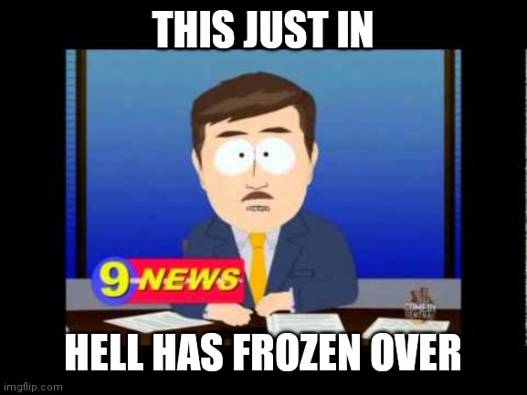 South Park News Reporter | THIS JUST IN; HELL HAS FROZEN OVER | image tagged in south park news reporter | made w/ Imgflip meme maker