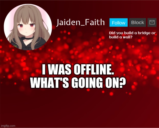 I'm clueless | I WAS OFFLINE. WHAT'S GOING ON? | image tagged in jaiden announcement | made w/ Imgflip meme maker