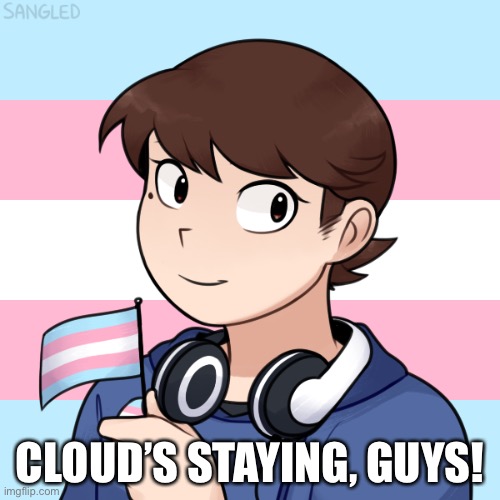 CLOUD’S STAYING, GUYS! | image tagged in darmug's trans picrew | made w/ Imgflip meme maker
