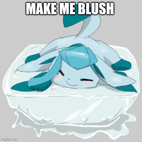 Glaceon ice cube | MAKE ME BLUSH | image tagged in glaceon ice cube | made w/ Imgflip meme maker