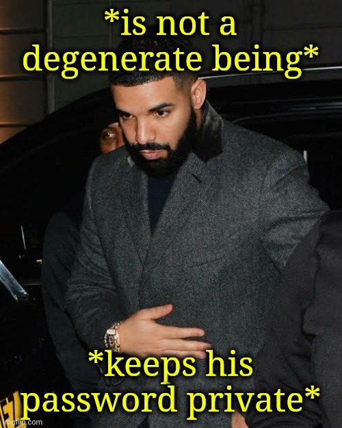 - | *is not a degenerate being*; *keeps his password private* | made w/ Imgflip meme maker