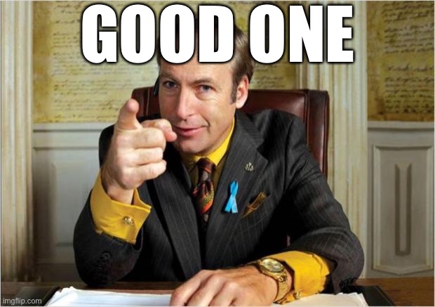 Better call saul | GOOD ONE | image tagged in better call saul | made w/ Imgflip meme maker