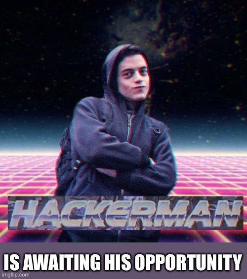 HackerMan | IS AWAITING HIS OPPORTUNITY | image tagged in hackerman | made w/ Imgflip meme maker