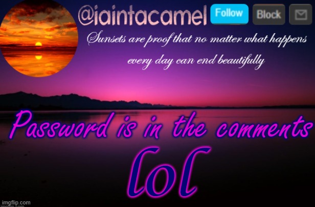 iaintacamel | Password is in the comments; lol | image tagged in iaintacamel | made w/ Imgflip meme maker