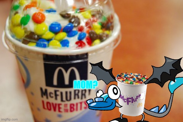 McFlurr confuses McFlurries as his parents. | MOM? | image tagged in mcflurr,mcflurry,ocs,memes | made w/ Imgflip meme maker