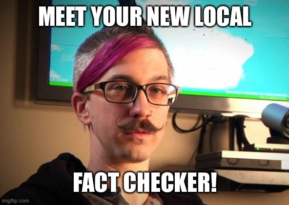SJW Cuck | MEET YOUR NEW LOCAL FACT CHECKER! | image tagged in sjw cuck | made w/ Imgflip meme maker