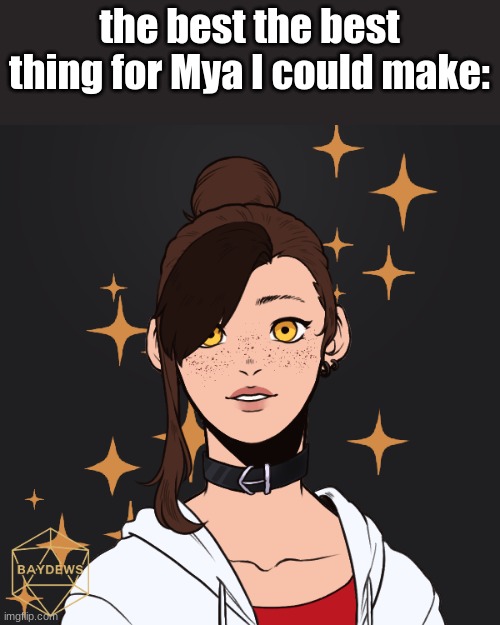 the best the best thing for Mya I could make: | made w/ Imgflip meme maker