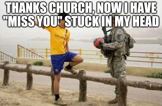 And now I'm blasting it into my headphones | THANKS CHURCH, NOW I HAVE "MISS YOU" STUCK IN MY HEAD | image tagged in memes,fifa e call of duty | made w/ Imgflip meme maker