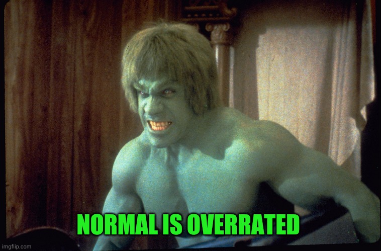 The Incredible Hulk  | NORMAL IS OVERRATED | image tagged in the incredible hulk | made w/ Imgflip meme maker