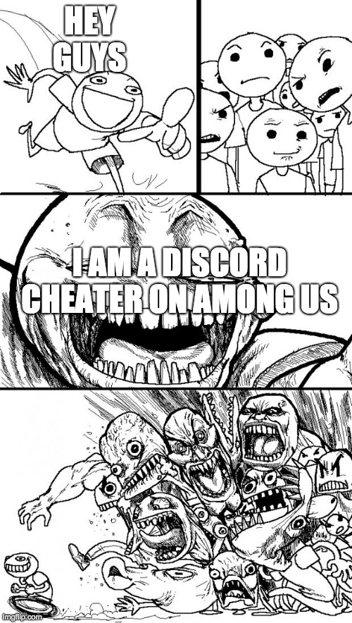 Hey Internet Meme | HEY GUYS; I AM A DISCORD CHEATER ON AMONG US | image tagged in memes,hey internet | made w/ Imgflip meme maker