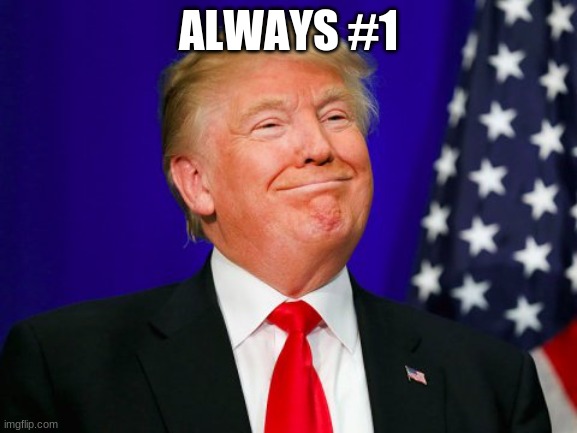 Trump Smile | ALWAYS #1 | image tagged in trump smile | made w/ Imgflip meme maker