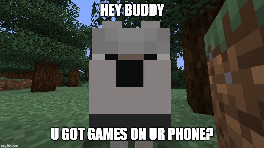 u got games? | HEY BUDDY; U GOT GAMES ON UR PHONE? | image tagged in minecraft | made w/ Imgflip meme maker