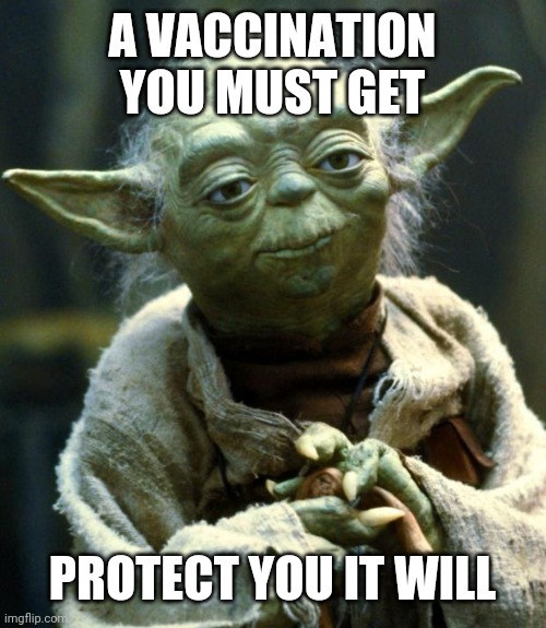 Star Wars Yoda | A VACCINATION YOU MUST GET; PROTECT YOU IT WILL | image tagged in memes,star wars yoda | made w/ Imgflip meme maker