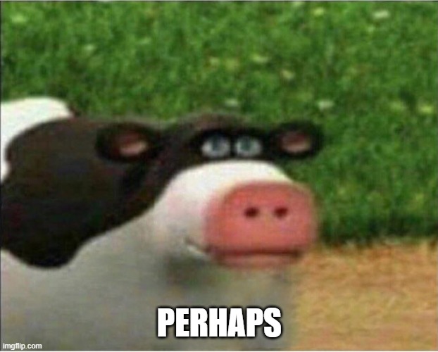 perhaps barnyard | PERHAPS | image tagged in perhaps barnyard | made w/ Imgflip meme maker