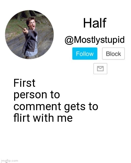 Welp I already hate myself so why not hate myself more? | First person to comment gets to flirt with me | image tagged in mostlystupid template | made w/ Imgflip meme maker