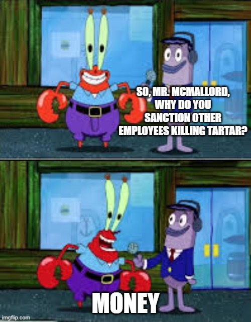 money | SO, MR. MCMALLORD, WHY DO YOU SANCTION OTHER EMPLOYEES KILLING TARTAR? MONEY | image tagged in mr krabs money,puyo puyo,memes,funny | made w/ Imgflip meme maker