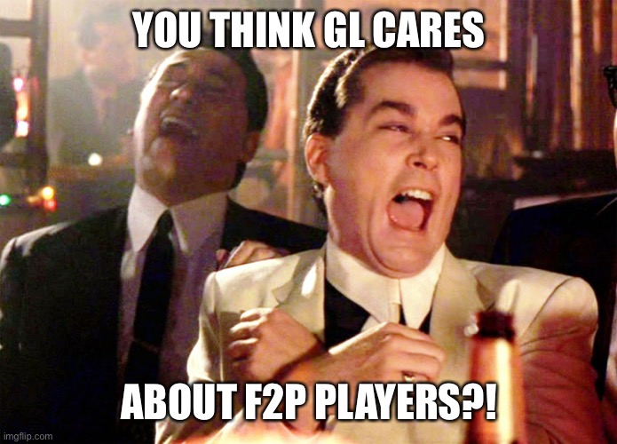 Ray Liotta Goodfellas | YOU THINK GL CARES; ABOUT F2P PLAYERS?! | image tagged in ray liotta goodfellas | made w/ Imgflip meme maker