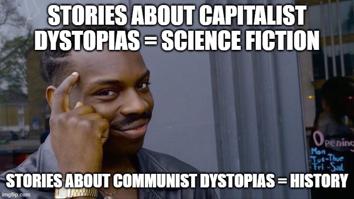 Roll Safe Think About It | STORIES ABOUT CAPITALIST DYSTOPIAS = SCIENCE FICTION; STORIES ABOUT COMMUNIST DYSTOPIAS = HISTORY | image tagged in memes,roll safe think about it | made w/ Imgflip meme maker