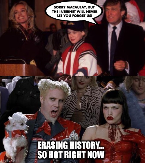 The Nazis burned books | SORRY MACAULAY, BUT 
THE INTERNET WILL NEVER
LET YOU FORGET US! ERASING HISTORY...
SO HOT RIGHT NOW | image tagged in memes,mugatu so hot right now,home alone,macaulay culkin,trump | made w/ Imgflip meme maker