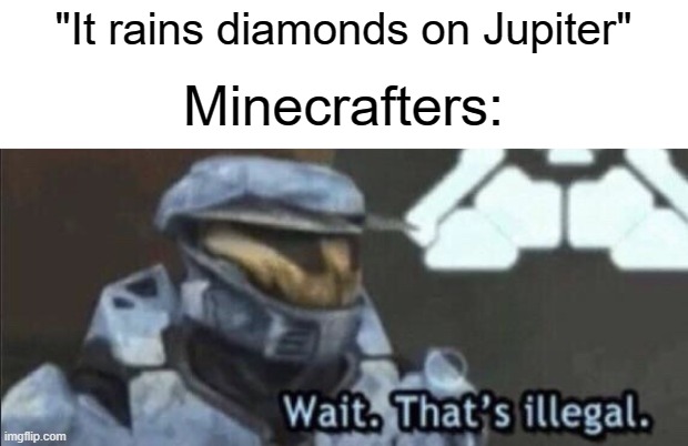 Wait that’s illegal | "It rains diamonds on Jupiter"; Minecrafters: | image tagged in wait that s illegal | made w/ Imgflip meme maker