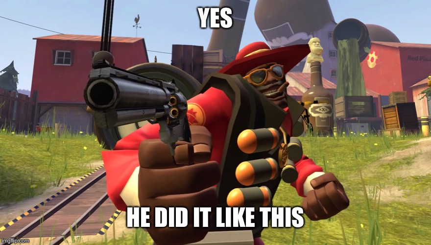 Demoman with gun | YES; HE DID IT LIKE THIS | image tagged in demoman with gun | made w/ Imgflip meme maker