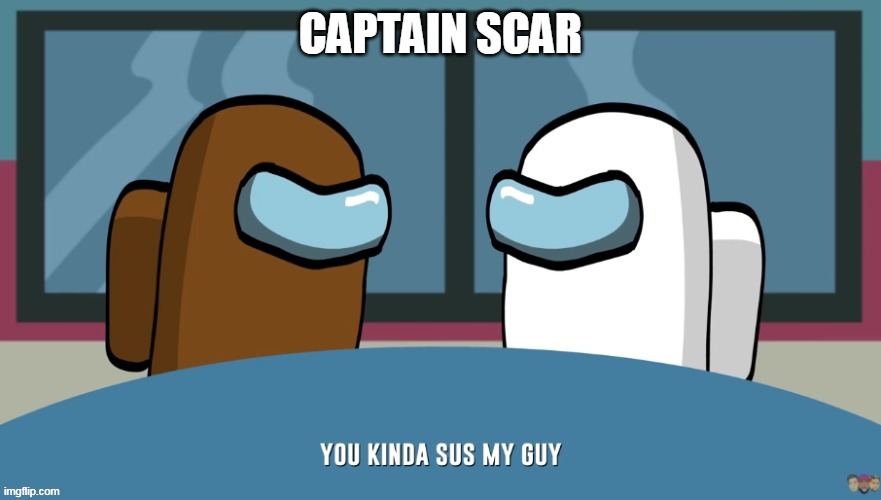 His accusing of everyone is sus to me, I think hes trying to draw attention away and I mean, we didn't even know the guy | CAPTAIN SCAR | image tagged in you kinda sus my guy,sus | made w/ Imgflip meme maker