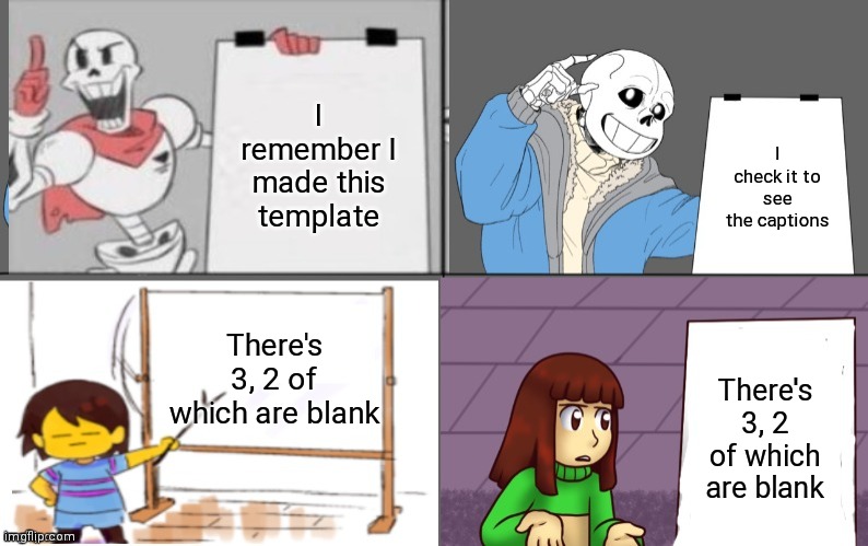 Ultimate undertale plan | I remember I made this template; I check it to see the captions; There's 3, 2 of which are blank; There's 3, 2 of which are blank | image tagged in ultimate undertale plan | made w/ Imgflip meme maker