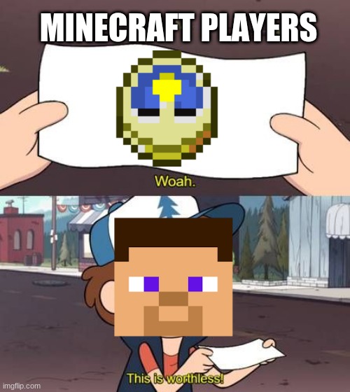 Useless item smh | MINECRAFT PLAYERS | image tagged in gravity falls,minecraft | made w/ Imgflip meme maker