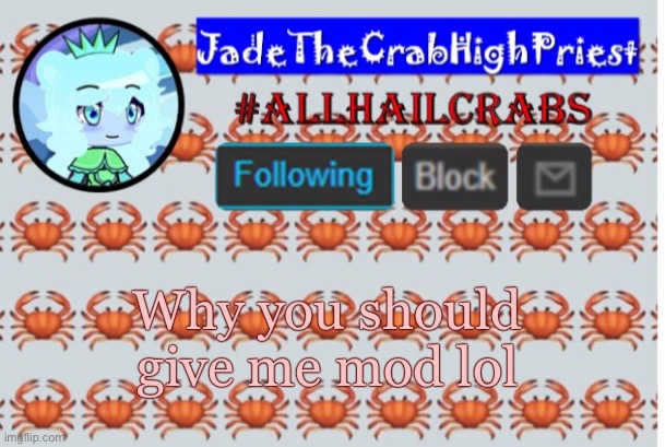 You can interview me for mod as well | Why you should give me mod lol | image tagged in jadethecrabhighpriest announcement template | made w/ Imgflip meme maker