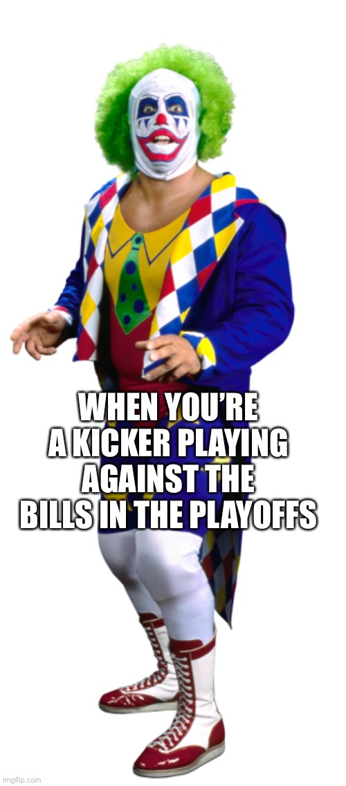 WHEN YOU’RE A KICKER PLAYING AGAINST THE BILLS IN THE PLAYOFFS | image tagged in buffalobills | made w/ Imgflip meme maker