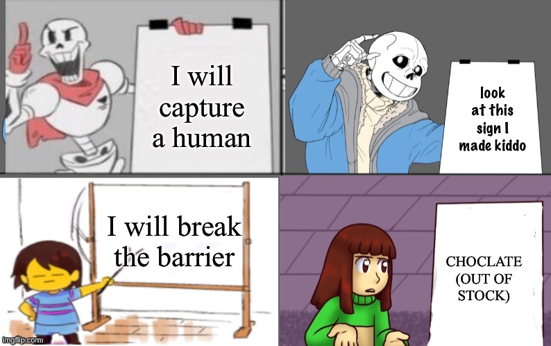 I felt bored so I made this | I will capture a human; look at this sign I made kiddo; I will break the barrier; CHOCLATE
(OUT OF STOCK) | image tagged in ultimate undertale plan,papyrus undertale,sans undertale,frisk,chara,undertale | made w/ Imgflip meme maker