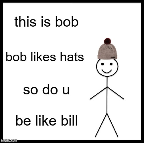 bill bob | this is bob; bob likes hats; so do u; be like bill | image tagged in memes,be like bill | made w/ Imgflip meme maker