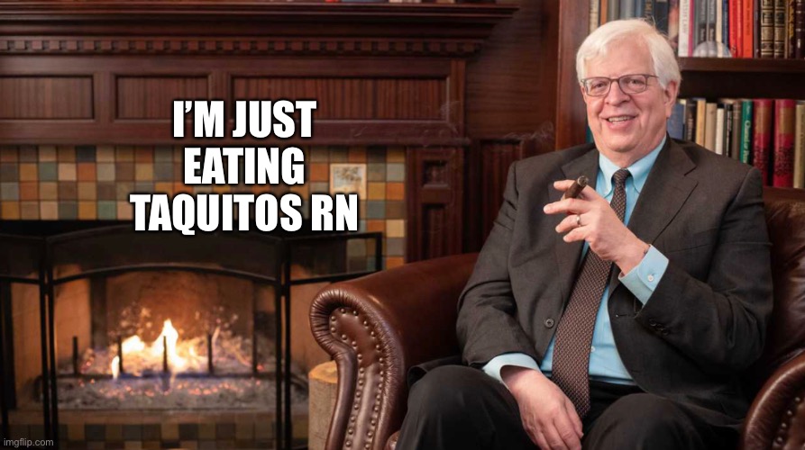 I’M JUST EATING TAQUITOS RN | made w/ Imgflip meme maker